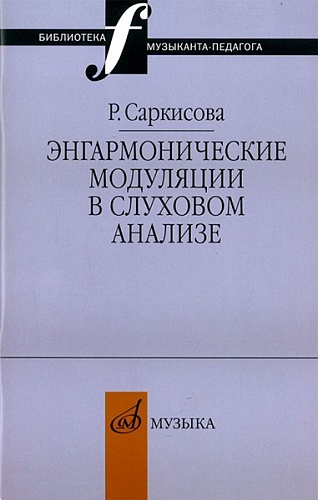 Издательство "Музыка" Москва 14327МИ Саркисова Р. Энгармонические модуляции в слуховом анализе: Уч.-метод.пособ